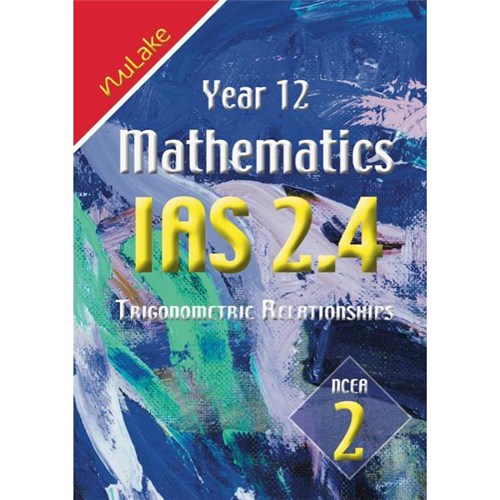 NuLake Mathematics IAS 2.4 Trigonometric Relationships Level 2 Year 12 9781927164099
