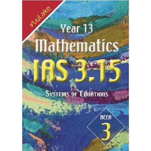 NuLake Mathematics IAS 3.15 Systems of Equations Level 3 Year 13 9781927164341