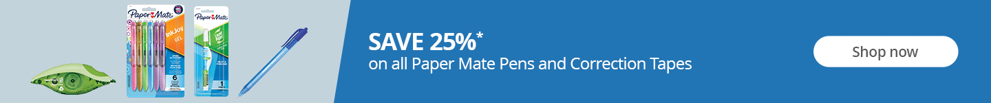 SAVE 25%* on all Paper Mate Pens and Correction Tapes. Shop now.
